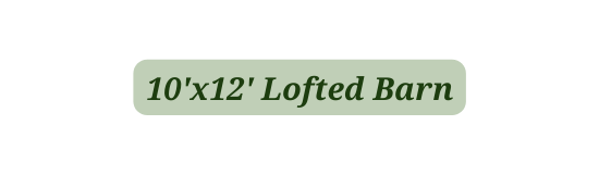 10 x12 Lofted Barn